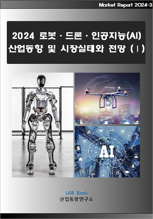 2024 로봇&middot;드론&middot;인공지능(AI) 산업동향 및 시장실태와 전망 (Ⅰ)