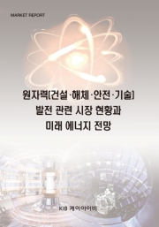 원자력(건설&middot;해체&middot;안전&middot;기술)발전 관련 시장 현황과 미래 에너지 전망
