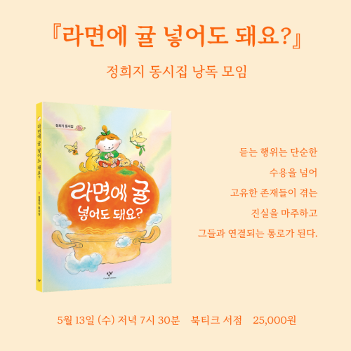 [낭독 모임] 해석하고 이해 할 필요없는, 비논리적인 나의 감상에 대해 이야기하는 <시시시> 스페셜! 『라면에 귤 넣어도 돼요?』 정희지 동시집 낭독 모임이 열립니다.