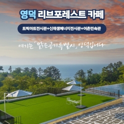 경북e누리 영덕 리브포레스트 카페+트릭아트전시관+신재생에너지전시관+어촌민속관