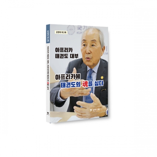 김영태 회고록 아프리카 태권도 대부 아프리카에 태권도의 魂을 심다