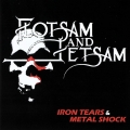 FLOTSAM AND JETSAM / Iron Tears & Metal Shock (NEW)